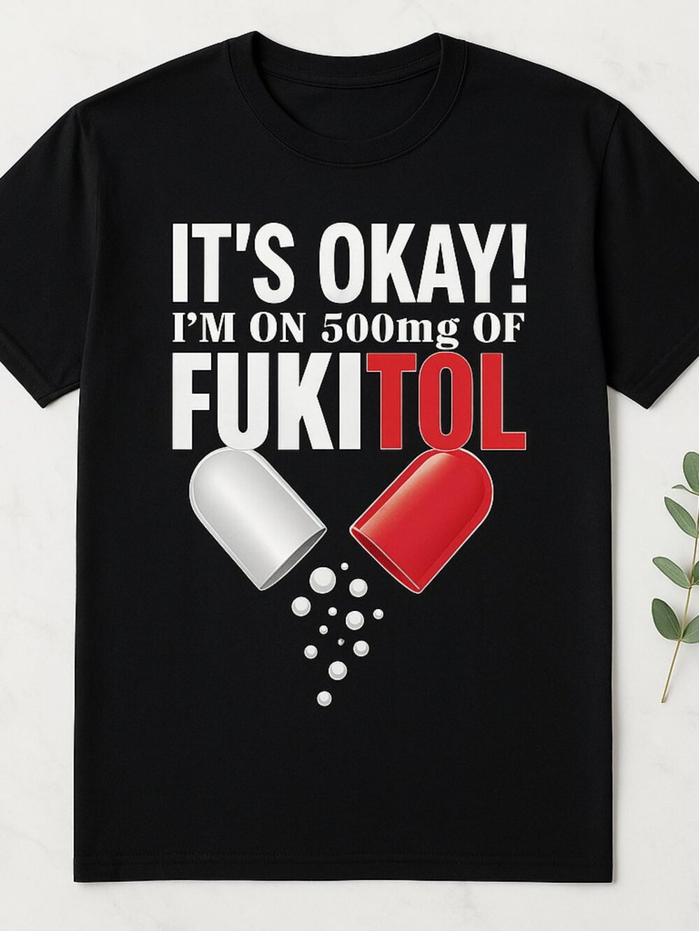 It's Okay I'm On 500mg Of Fukitol Funny T-Shirt